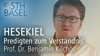 HESEKIEL – Predigten zum Verständnis - Prof. Dr. Benjamin Kilchör