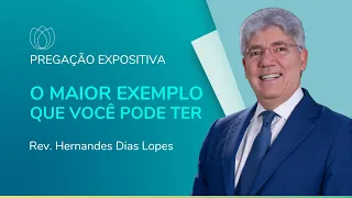 O MAIOR EXEMPLO QUE VOCÊ PODE TER | Rev. Hernandes Dias Lopes | IPP