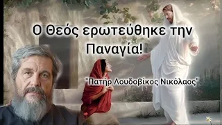 Ο Θεός ερωτεύθηκε την Παναγία!!   "Πατήρ Λουδοβίκος Νικόλαος"