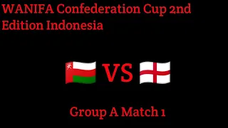 WANIFA CONFEDERATION CUP 2ND EDITION INDONESIA GROUP A MATCH 1 (🇴🇲 VS 🏴󠁧󠁢󠁥󠁮󠁧󠁿)