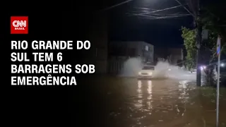 Rio Grande do Sul tem 6 barragens sob emergência | BRASIL MEIO-DIA