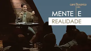 Mente e realidade - Café Filosófico CPFL