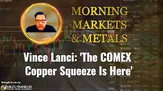 Vince Lanci: 'The COMEX Copper Squeeze Is Here'
