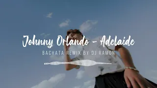 Johnny Orlando - Adelaide (Bachata Remix by 🎧DJ Ramon🎧)