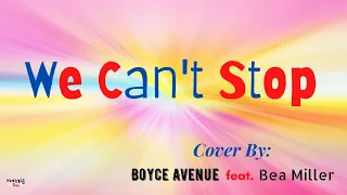 We Can’t Stop (Lyrics) Cover By: Boyce Avenue feat. Bea Miller