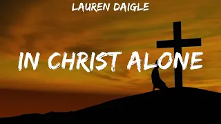 Lauren Daigle ~ In Christ Alone # lyrics