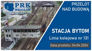 Przelot nad budową - linia kolejowa nr 131, stacja  Bytom, 4 04 2024