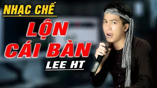 LỘN CÁI BÀN - LEE HT  [ NHẠC CHẾ ]