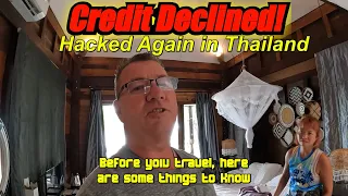 Hacked Again In Thailand! Credit Declined! Some Things you need to know when Traveling Here.