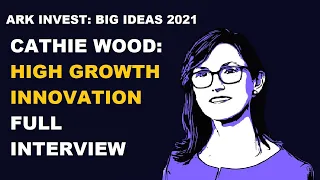 Cathie Wood Explains Full Interview: Ark Invest Big Ideas 2021