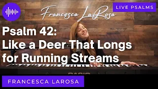 Psalm 42 - Like a Deer That Longs for Running Streams -  Francesca LaRosa (LIVE, metered verses)