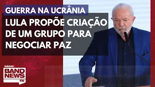 Lula propõe criação de um grupo para negociar paz entre Rússia e Ucrânia
