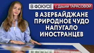 В Азербайджане природное чудо напугало иностранцев. Обзор мировых СМИ