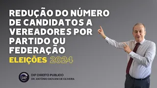 Redução do número de candidatos a vereadores por partido ou Federação - Eleições 2024