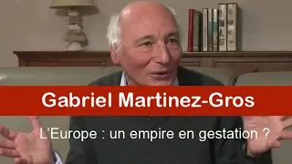 Gabriel Martinez-Gros : Europe, un Empire en gestation ?