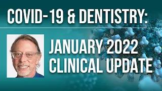 COVID-19 & Dentistry: January 2022 Clinical Update