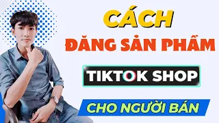 Tiktok Shop - Cách Đăng Sản Phẩm Lên Tiktok Shop Cho Người Bán Hàng