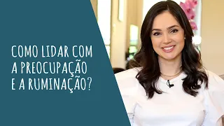 Como lidar com a preocupação e a ruminação?