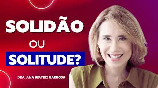 Solidão Acompanhada | Dra. Ana Beatriz Barbosa