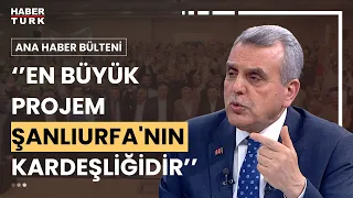 Şanlıurfa Büyükşehir Belediye Başkanı Zeynel Abidin Beyazgül Habertürk'te