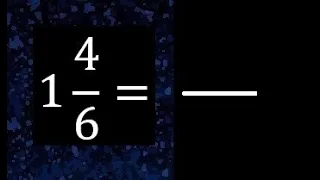 1 4/6 a fraccion impropia, convertir fracciones mixtas a impropia , 1 and 4/6 as a improper fraction