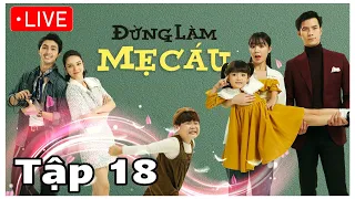 Đừng Làm Mẹ Cáu Tập 18 | Full HD | Trực Tiếp Bản Chuẩn VTV | KHÔNG QUẢNG CÁO