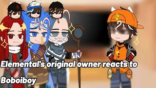 Elemental's original owner react to Boboiboy•[]boboiboy[]NOT PART 2