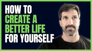 How To Create A Better Life For Yourself