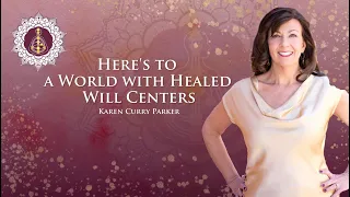 Here's to a World with Healed Will Centers - Karen Curry Parker