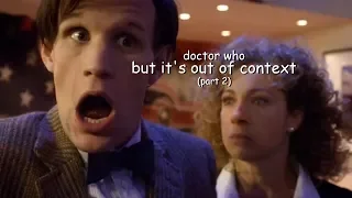 doctor who but it's out of context part 2