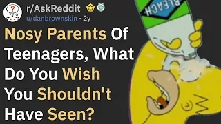 Nosy Parents Of Teenagers, What Do You Wish You Shouldn't Have Seen? (AskReddit)