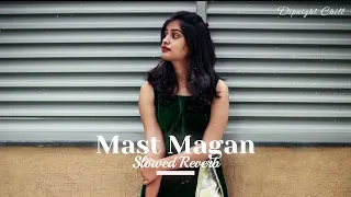 Mast Magan -  Arijit Singh| Slowed And Reverb Lofi Mix