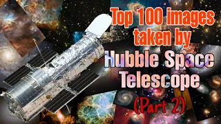 Top 100 images taken by Hubble Space Telescope (Part 2)