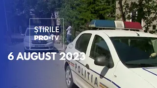 Știrile PRO TV - 6 august 2023