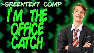 Greentext Comp: I'm The Office Catch