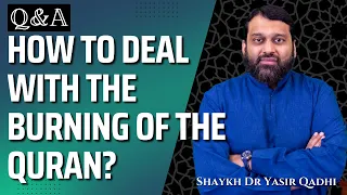 How to Deal with the Burning of the Quran? | Q&A | Shaykh Dr. Yasir Qadhi