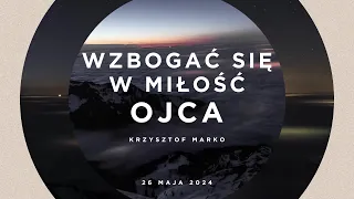 Wzbogać się w miłość Ojca | Krzysztof |Marko | 26.05.2024