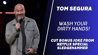 Tom Segura - Bonus Joke Cut Netflix - Wash Your Hands!