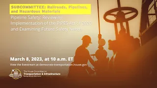 Hearing on "Pipeline Safety: Reviewing Implementation of the PIPES Act of 2020 and Examining Fut..."