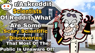 Scientists Of Reddit, What Are Some Scary Scientific Discoveries That Most Of The Public Unaware Of?
