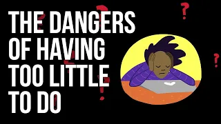 The Dangers of Having Too Little To Do