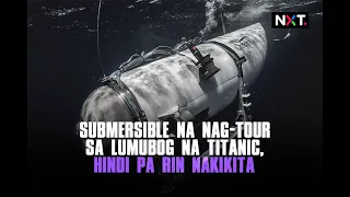 Submersible na nag-tour sa lumubog na Titanic, hindi pa rin nakikita | NXT