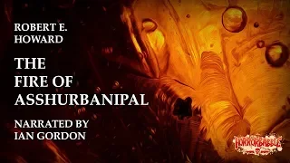 "The Fire of Asshurbanipal" by Robert E. Howard / A Cthulhu Mythos Story