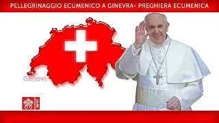 Papa Francesco - Ginevra- Preghiera Ecumenica  2018-06-21