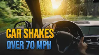 Why Does My CAR SHAKE at Speeds OVER 70 MPH? [Top Reasons]