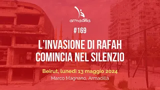 #169 - L’invasione di Rafah comincia nel silenzio