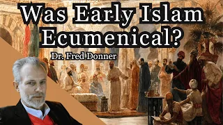 Was Early Islam Ecumenical? | Dr. Fred Donner