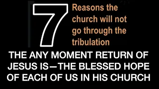 GOD PROMISES THE RAPTURE--SEVEN REASONS THE CHURCH WILL NOT GO THROUGH THE TRIBULATION