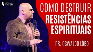 Como Destruir Resistências Espirituais - Pr. Oswaldo Lôbo