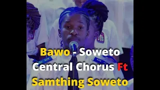 Bawo By Soweto Central Chorus Ft Samthing Soweto